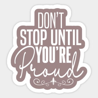 DON'T STOP UNTIL YOU'RE PROUND Sticker